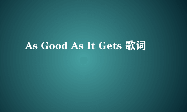 As Good As It Gets 歌词