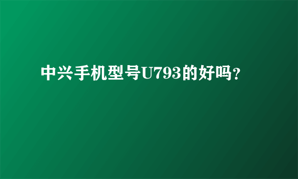 中兴手机型号U793的好吗？