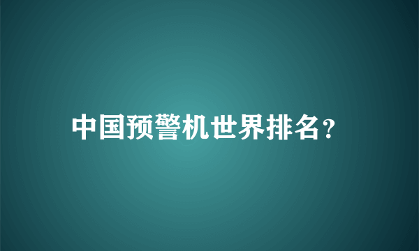 中国预警机世界排名？