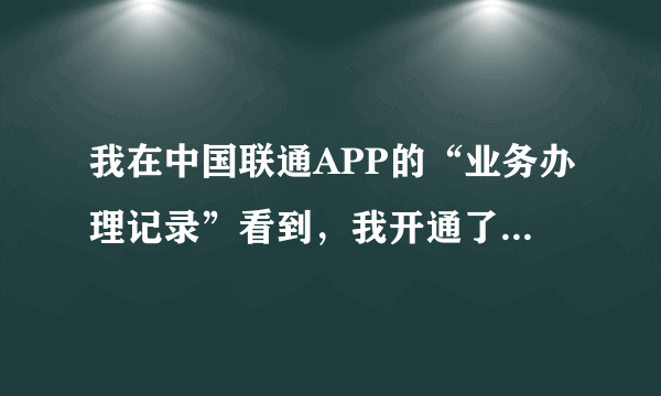 我在中国联通APP的“业务办理记录”看到，我开通了“5G SA服务”？这是什么业务？我没有办理过啊