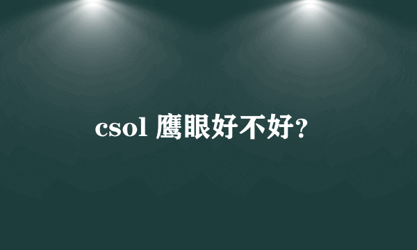 csol 鹰眼好不好？