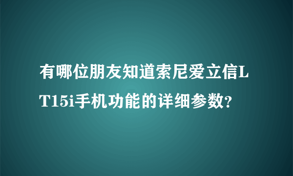 有哪位朋友知道索尼爱立信LT15i手机功能的详细参数？