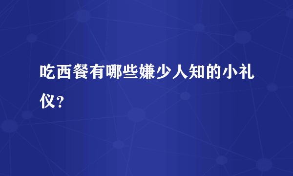 吃西餐有哪些嫌少人知的小礼仪？