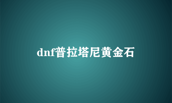 dnf普拉塔尼黄金石