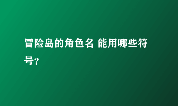 冒险岛的角色名 能用哪些符号？