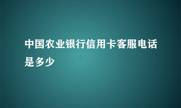 中国农业银行信用卡客服电话是多少