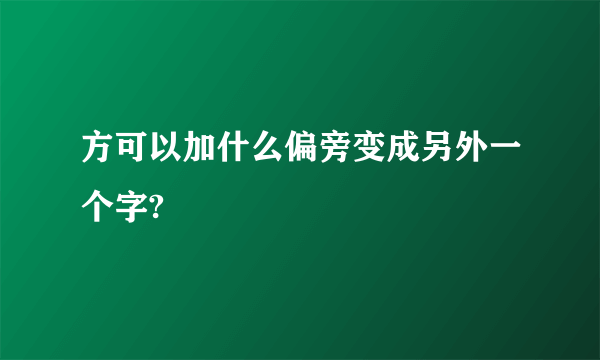 方可以加什么偏旁变成另外一个字?