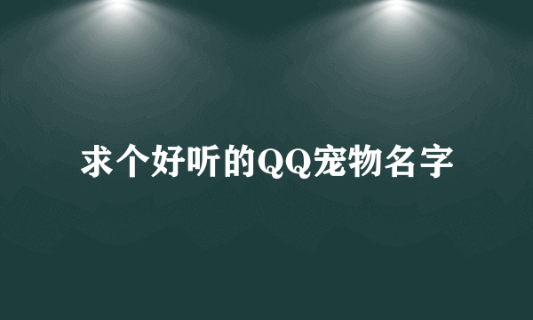 求个好听的QQ宠物名字