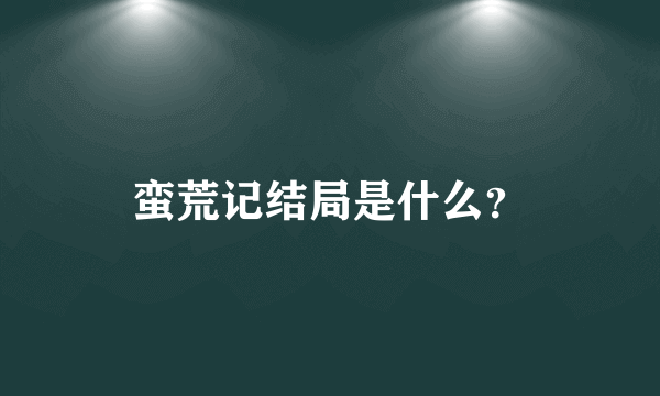 蛮荒记结局是什么？