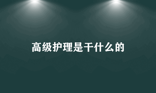 高级护理是干什么的