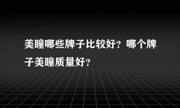 美瞳哪些牌子比较好？哪个牌子美瞳质量好？