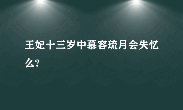 王妃十三岁中慕容琉月会失忆么?