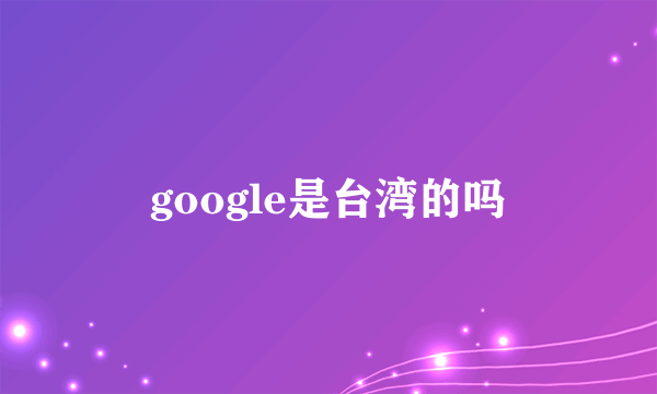 google是台湾的吗