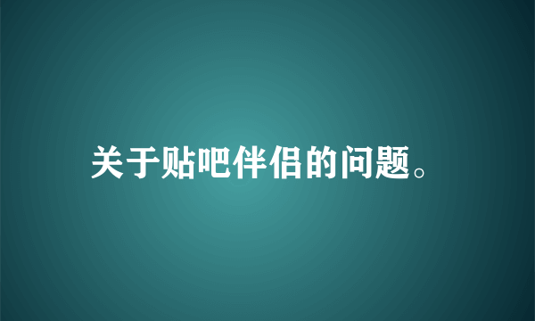 关于贴吧伴侣的问题。