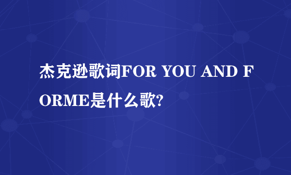 杰克逊歌词FOR YOU AND FORME是什么歌?