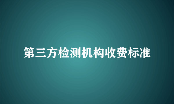 第三方检测机构收费标准