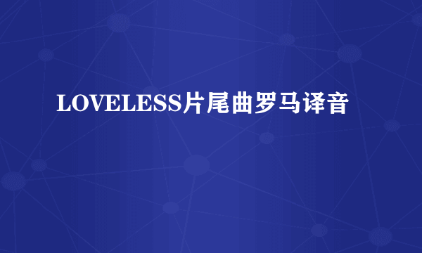 LOVELESS片尾曲罗马译音