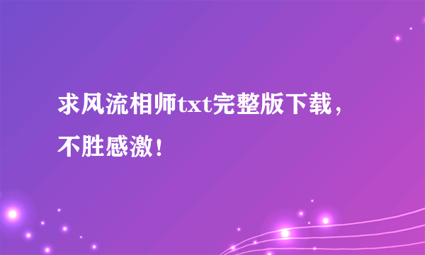 求风流相师txt完整版下载，不胜感激！