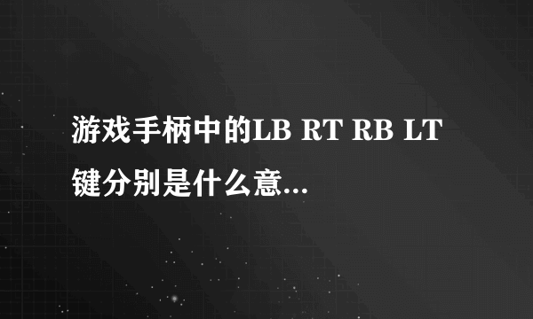 游戏手柄中的LB RT RB LT 键分别是什么意思？在键盘的那个位置啊？？万分感谢！！！！