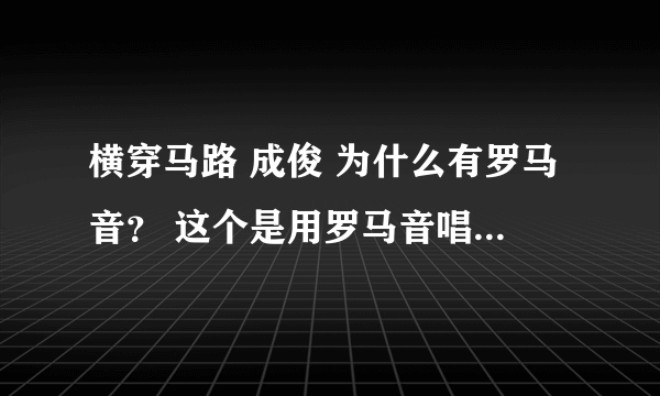 横穿马路 成俊 为什么有罗马音？ 这个是用罗马音唱还是韩文？ 不懂啊。。。求指点。