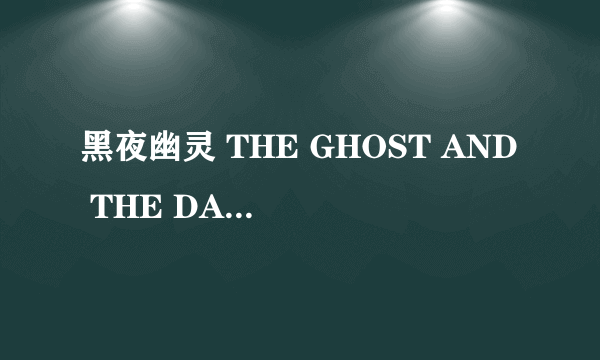 黑夜幽灵 THE GHOST AND THE DARKNESS怎么样