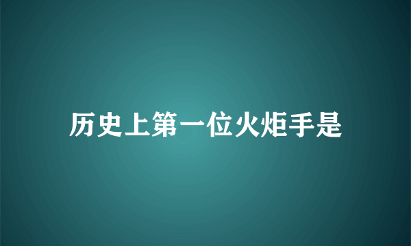 历史上第一位火炬手是