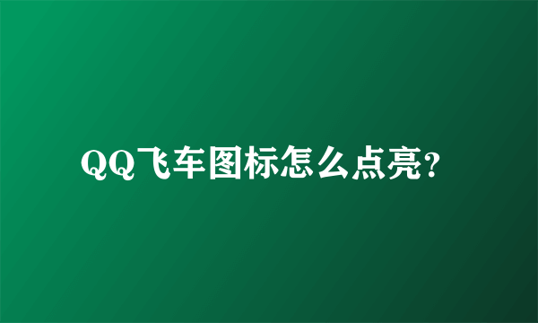 QQ飞车图标怎么点亮？