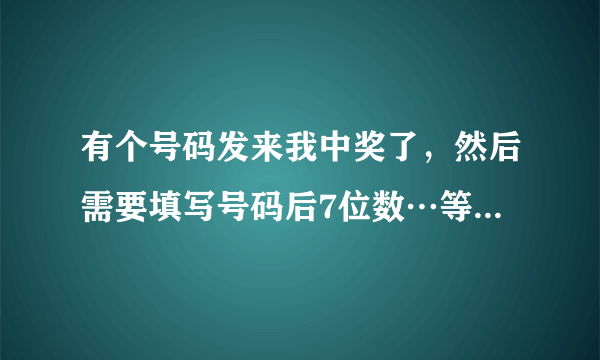 有个号码发来我中奖了，然后需要填写号码后7位数…等身份证号…是真