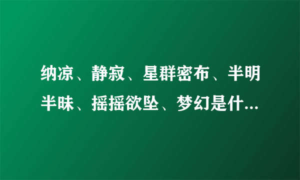 纳凉、静寂、星群密布、半明半昧、摇摇欲坠、梦幻是什么意思？