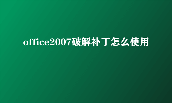 office2007破解补丁怎么使用