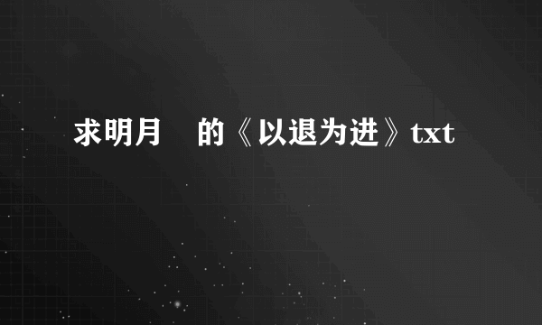 求明月珰的《以退为进》txt