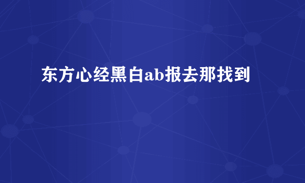 东方心经黑白ab报去那找到