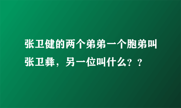 张卫健的两个弟弟一个胞弟叫张卫彝，另一位叫什么？？