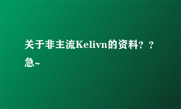 关于非主流Kelivn的资料？？急~