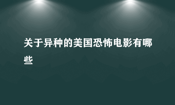 关于异种的美国恐怖电影有哪些