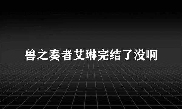 兽之奏者艾琳完结了没啊