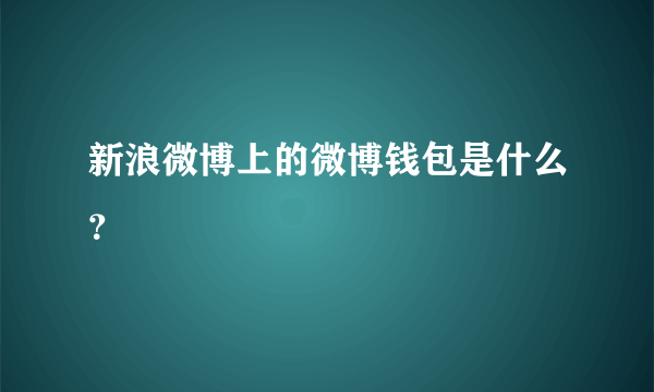 新浪微博上的微博钱包是什么？