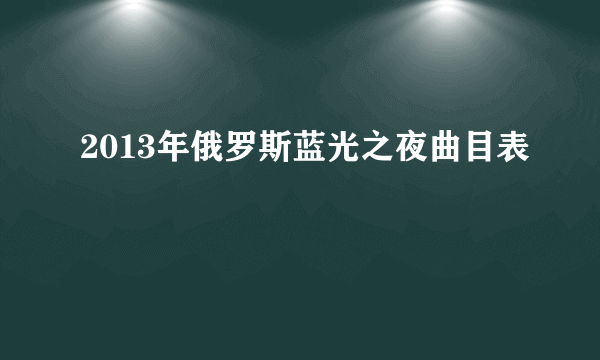 2013年俄罗斯蓝光之夜曲目表