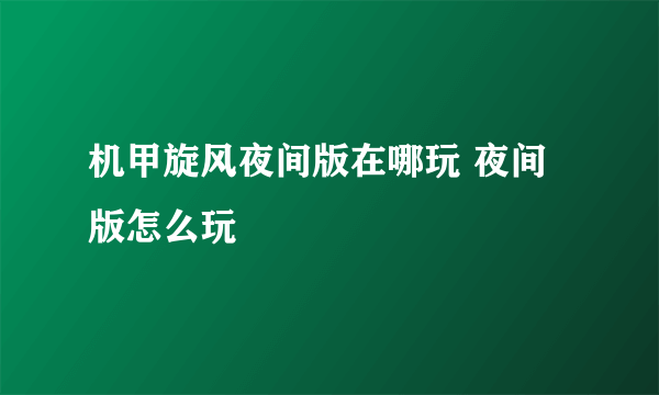 机甲旋风夜间版在哪玩 夜间版怎么玩