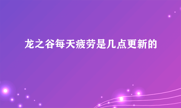 龙之谷每天疲劳是几点更新的