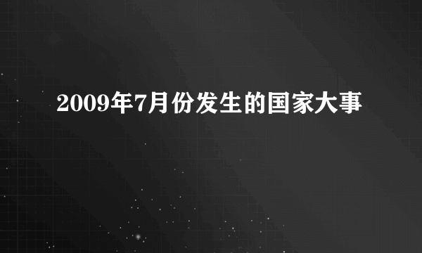 2009年7月份发生的国家大事