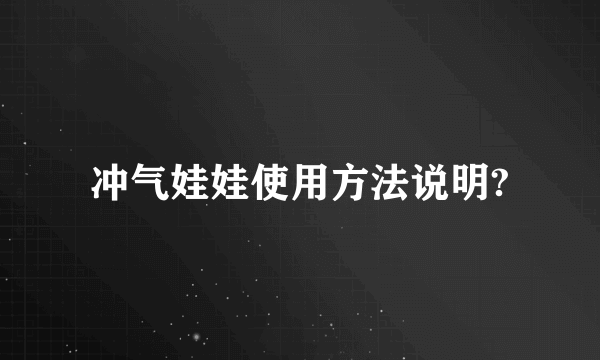 冲气娃娃使用方法说明?