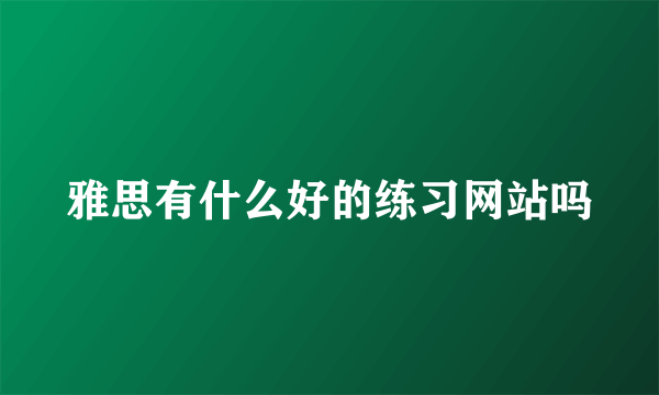 雅思有什么好的练习网站吗