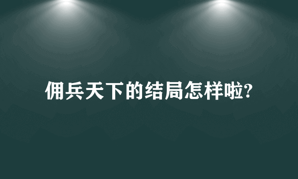 佣兵天下的结局怎样啦?