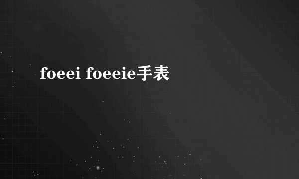 foeei foeeie手表