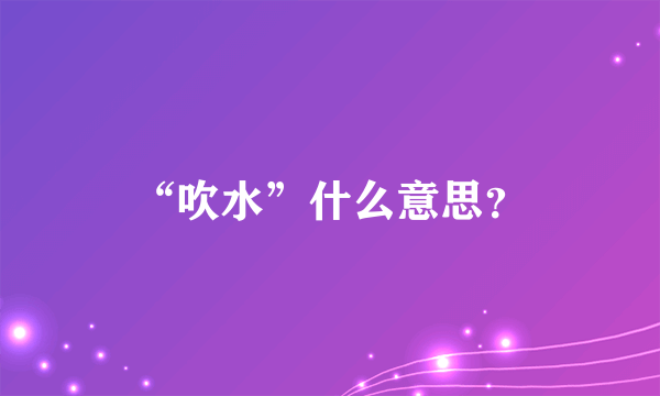 “吹水”什么意思？