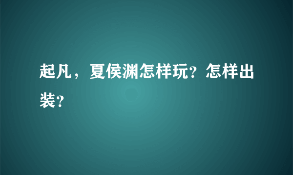 起凡，夏侯渊怎样玩？怎样出装？