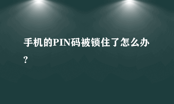 手机的PIN码被锁住了怎么办?