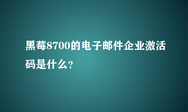 黑莓8700的电子邮件企业激活码是什么？