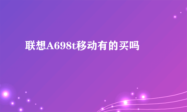 联想A698t移动有的买吗